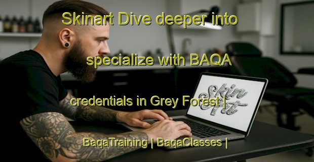 Skinart Dive deeper into specialize with BAQA credentials in Grey Forest | BaqaTraining | BaqaClasses | SkinartTraining-United States